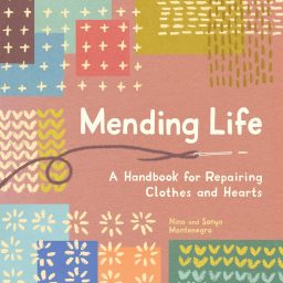 Mending Life: A Handbook for Repairing Clothes and Hearts by Nina & Sonya Montenegro